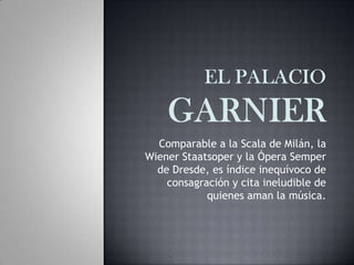 Comparable a la Scala de Milán, la
Wiener Staatsoper y la Ópera Semper
de Dresde, es índice inequívoco de
consagración y cita ineludible de
quienes aman la música.
 