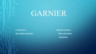 GARNIER
GUIDED BY :- PRESENTED BY :-
DR MOHIT SHARMA NIRAJ SHARMA
1805205024
 
