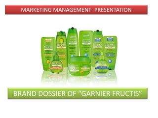 MARKETING MANAGEMENT PRESENTATION




BRAND DOSSIER OF “GARNIER FRUCTIS”
 