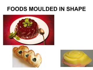 FOODS MOULDED IN SHAPE
 