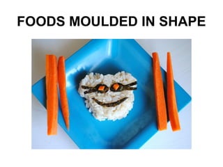 FOODS MOULDED IN SHAPE
 