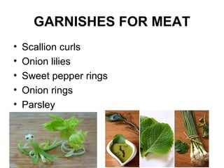 GARNISHES FOR MEAT
• Scallion curls
• Onion lilies
• Sweet pepper rings
• Onion rings
• Parsley
 