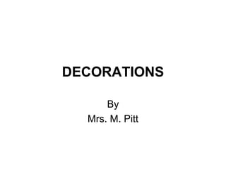 DECORATIONS
By
Mrs. M. Pitt
 