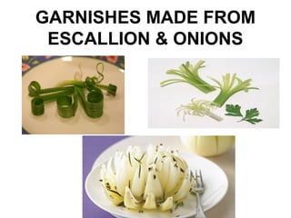 GARNISHES MADE FROM
ESCALLION & ONIONS
 