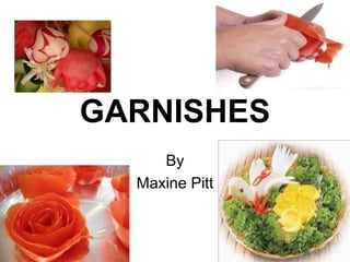 GARNISHES
By
Maxine Pitt
 