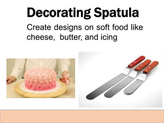 Decorating Spatula
Create designs on soft food like
cheese, butter, and icing
 