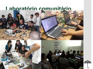 Laboratório comunitário 
Foto: Arquivo Garoa Hacker Clube 
 