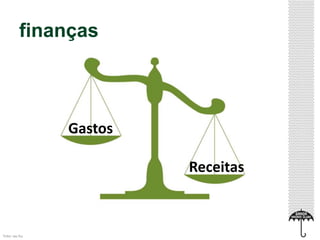 finanças 
Foto: sxc.hu 
Gastos 
Receitas 
 