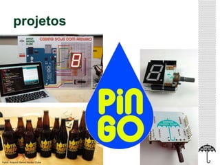 projetos 
Fotos: Arquivo Garoa Hacker Clube 
 