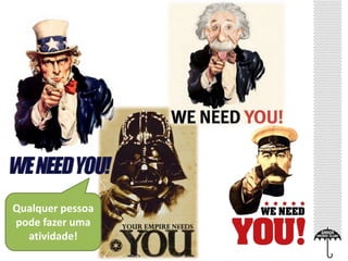 Qualquer pessoa 
pode fazer uma 
atividade! 
 