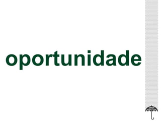 oportunidade 
 