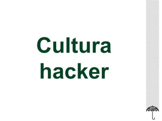 Cultura 
hacker 
 