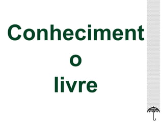 Conheciment 
o 
livre 
 