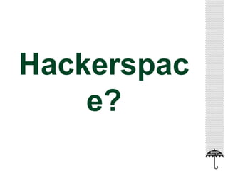 Hackerspac 
e? 
 