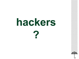 hackers 
? 
 