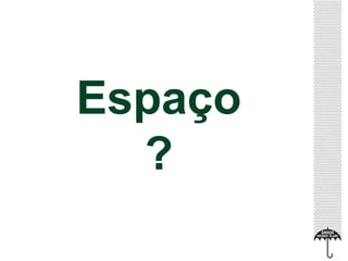 Espaço 
? 
 