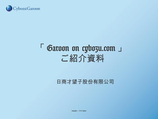 「 Garoon on cybozu.com 」
ご紹介資料
日商才望子股份有限公司
Copyright © 2019 Cybozu
 