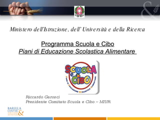Riccardo Garosci Presidente Comitato Scuola e Cibo – MIUR Ministero dell’Istruzione, dell’ Università e della Ricerca Programma Scuola e Cibo Piani di Educazione Scolastica Alimentare  
