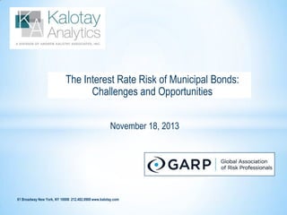 The Interest Rate Risk of Municipal Bonds:
Challenges and Opportunities
November 18, 2013

61 Broadway New York, NY 10006 212.482.0900 www.kalotay.com

 