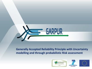 Generally Accepted Reliability Principle with Uncertainty
modelling and through probabilistic Risk assessment
 