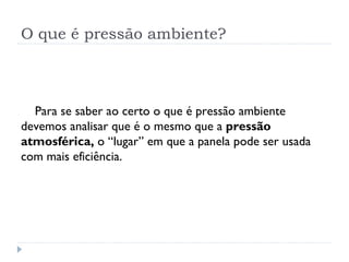 O que é pressão ambiente?



  Para se saber ao certo o que é pressão ambiente
devemos analisar que é o mesmo que a pressão
atmosférica, o “lugar” em que a panela pode ser usada
com mais eficiência.
 