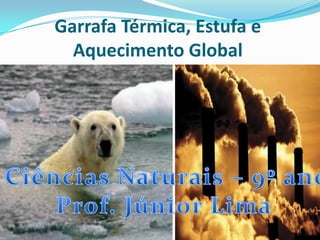 Garrafa Térmica, Estufa e
  Aquecimento Global
 