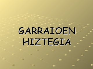 GARRAIOENGARRAIOEN
HIZTEGIAHIZTEGIA
 