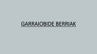 GARRAIOBIDE BERRIAK
 