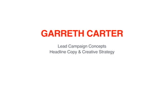 Lead Campaign Concepts 
Headline Copy & Creative Strategy
GARRETH CARTER
 