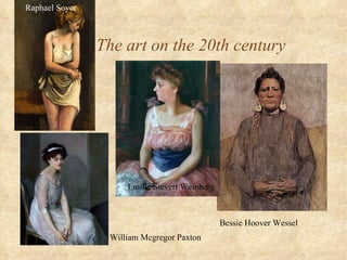 The art on the 20th century Bessie Hoover Wessel Emilie Sievert Weinberg Raphael Soyer William Mcgregor Paxton 