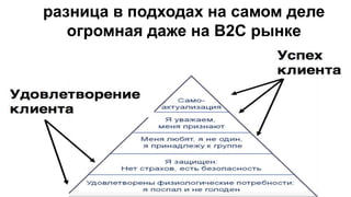разница в подходах на самом деле
огромная даже на В2С рынке
 