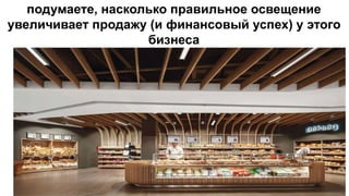 подумаете, насколько правильное освещение
увеличивает продажу (и финансовый успех) у этого
бизнеса
 