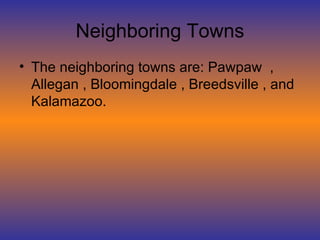 Neighboring Towns The neighboring towns are: Pawpaw  , Allegan , Bloomingdale , Breedsville , and Kalamazoo.  