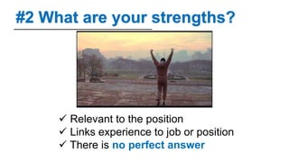 #2 What are your strengths?
 Relevant to the position
 Links experience to job or position
 There is no perfect answer
 