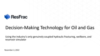 Decision-Making Technology for Oil and Gas
Using the industry's only genuinely coupled hydraulic fracturing, wellbore, and
reservoir simulator
November 2, 2022
 