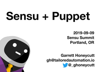 Garrett Honeycutt
gh@tailoredautomation.io
@_ghoneycutt
2019-09-09
Sensu Summit
Portland, OR
Sensu + Puppet
 