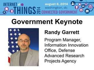 Randy Garrett
Government Keynote
Program Manager,
Information Innovation
Office, Defense
Advanced Research
Projects Agency
 