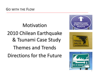 GO WITH THE FLOW

Motivation
2010 Chilean Earthquake
& Tsunami Case Study
Themes and Trends
Directions for the Future
2

 