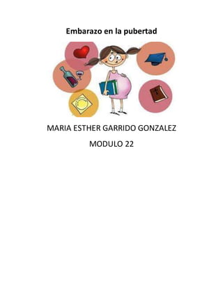 Embarazo en la pubertad
MARIA ESTHER GARRIDO GONZALEZ
MODULO 22
 
