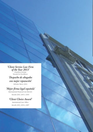 ‘Client Service Law Firm
of the Year 2013’
Chambers Europe
Awards for Escellence
‘Despacho de abogados
con mejor reputación’
Informe Merco 2013
‘Mejor firma legal española’
International Financial Law Review
Awards 2013, 2011 y 2010
‘Client Choice Award’
International Law Office
Awards 2013, 2010 y 2007
 