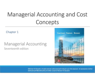 Managerial Accounting and Cost
Concepts
Chapter 1
Managerial Accounting
Seventeenth edition
 