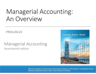 Managerial Accounting:
An Overview
PROLOGUE
Managerial Accounting
Seventeenth edition
 