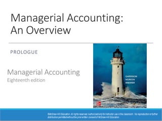 Managerial Accounting:
An Overview
PROLOGUE
Managerial Accounting
Eighteenth edition
 