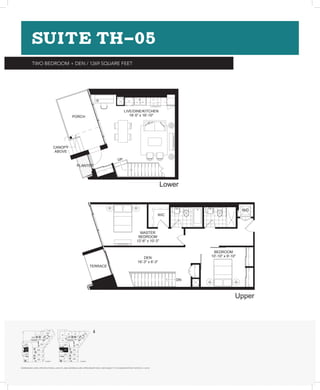 SUITE TH-05
TWO BEDROOM + DEN / 1269 SQUARE FEET

LIVE/DINE/KITCHEN
19'-5" x 16'-10"

PORCH

CANOPY
ABOVE
UP
PLANTER

Lower

W/D

WIC

MASTER
BEDROOM
12'-6" x 10'-3"

TERRACE

BEDROOM
10'-10" x 9'-10"

DEN
16'-3" x 6'-3"

DN

Upper

TH-07
LOWER

04

03

05

TH-07
UPPER
TH-08
UPPER

TH-08
LOWER

02
TH-06
LOWER

TH-05
LOWER

TH-04
LOWER

TH-09
LOWER

TH-06
UPPER

TH-09
UPPER

TH-01
LOWER

TH-05
UPPER

TH-01
UPPER

TH-02
LOWER

TH-04
UPPER

TH-02
UPPER

01

TH-03
UPPER

TH-03
LOWER

FLOOR 1

FLOOR 2

DIMENSIONS, SIZES, SPECIFICATIONS, LAYOUTS, AND MATERIALS ARE APPROXIMATE ONLY AND SUBJECT TO CHANGE WITHOUT NOTICE. E. & O.E.

 