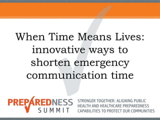 When Time Means Lives:
innovative ways to
shorten emergency
communication time
 