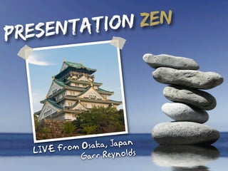 sent atio n zen
Pre



      In Sy dney
            Osaka, Japan
  LIVE from
            Garr Reynolds
