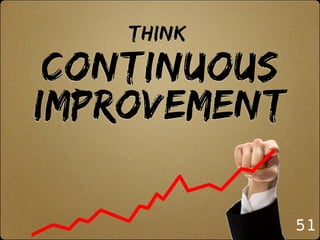 Think:

 Continuous
improvement


              51
