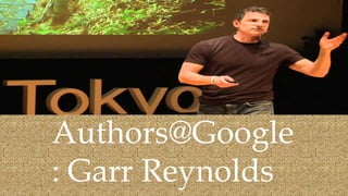 Authors@Google
: Garr Reynolds
 