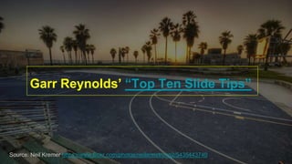 Garr Reynolds’ “Top Ten Slide Tips”
Source: Neil Kremer https://www.flickr.com/photos/neilarmstrong2/5435443740
 
