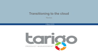 4 March 2015
Transitioning to the cloud
Review
 